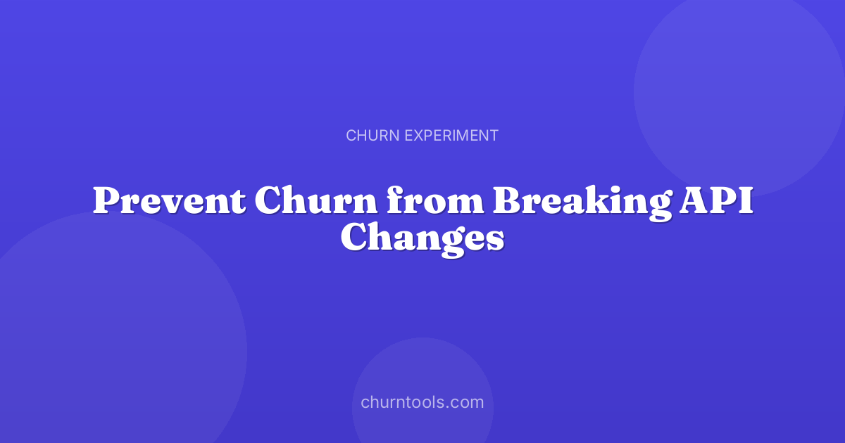 Prevent Churn from Breaking API Changes