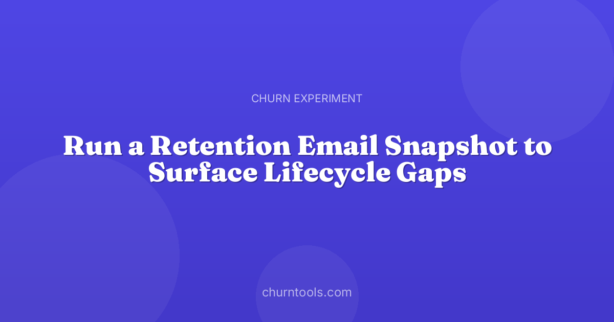 Run a Retention Email Snapshot to Surface Lifecycle Gaps